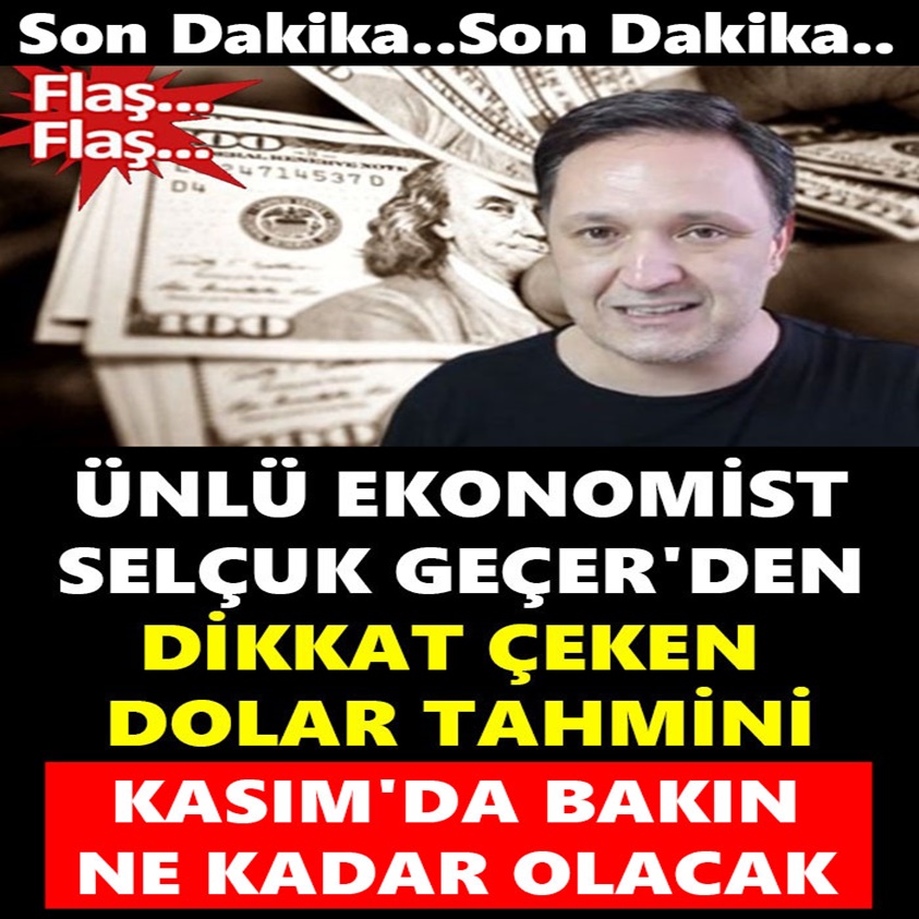 ÜNLÜ EKONOMİST SELÇUK GEÇER'DEN DİKKAT ÇEKEN DOLAR TAHMİNİ