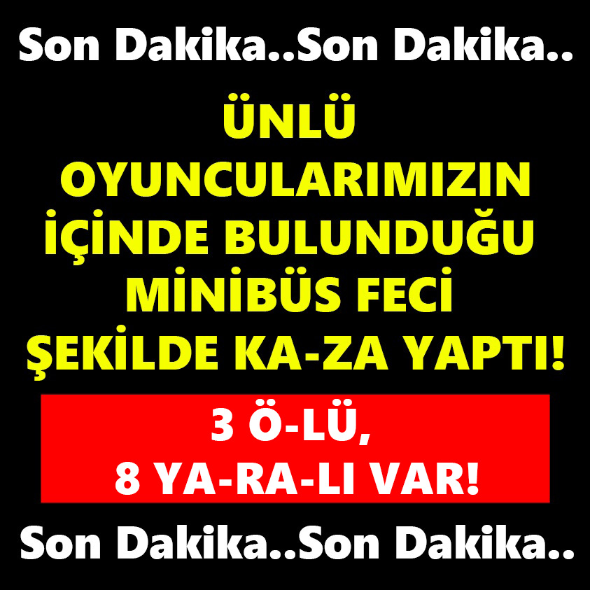 ÜNLÜ OYUNCULARIMIZIN İÇİNDE BULUNDUĞU MİNİBÜS FECİ ŞEKİLDE KA-ZA YAPTI!