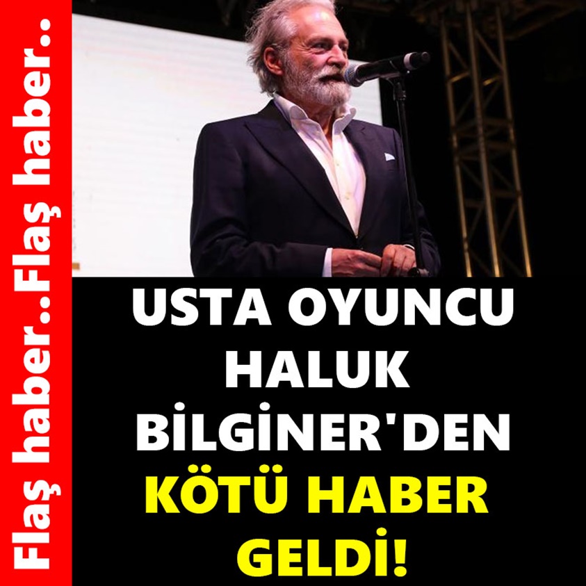 USTA OYUNCU HALUK BİLGİNER'DEN KÖTÜ HABER GELDİ