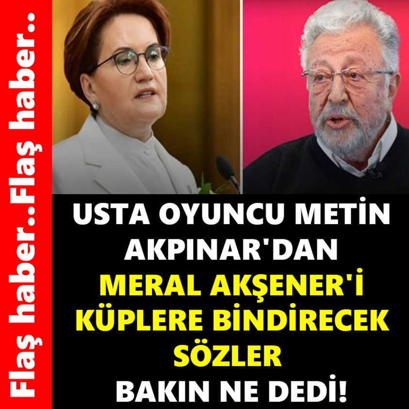 USTA OYUNCU METİN AKPINAR'DAN MERAL AKŞENER'İ KÜPLERE BİNDİRECEK SÖZLER