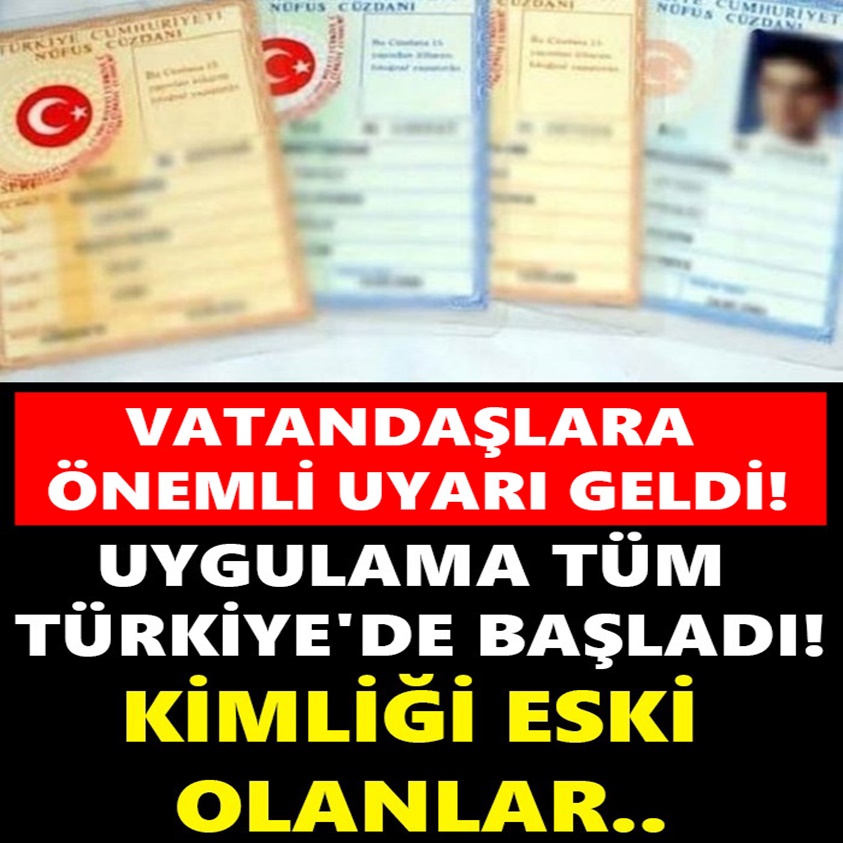 UYGULAMA TÜM TÜRKİYE'DE BAŞLADI! KİMLİĞİ ESKİ OLANLAR..