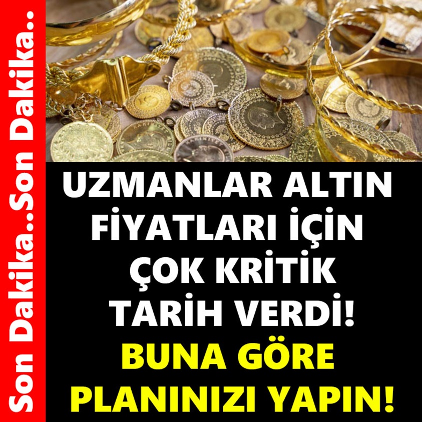 UZMANLAR ALTIN FİYATLARI İÇİN ÇOK KRİTİK TARİH VERDİ!