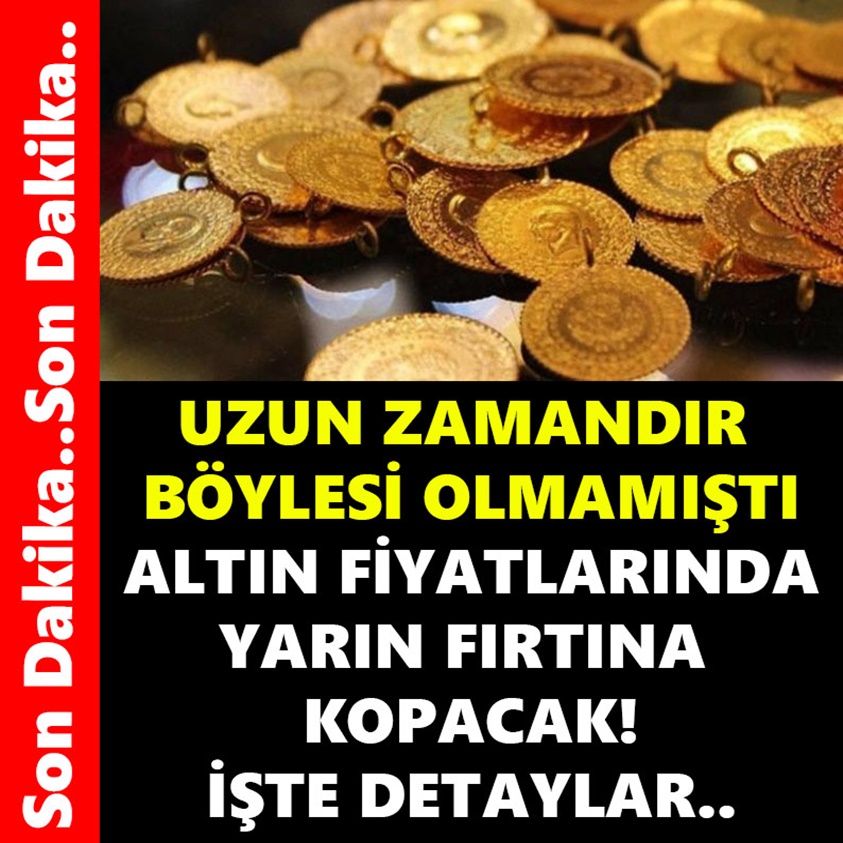 UZUN ZAMANDIR BÖYLESİ OLMAMIŞTI ALTIN FİYATLARINDA YARIN FIRTINA KOPACAK!