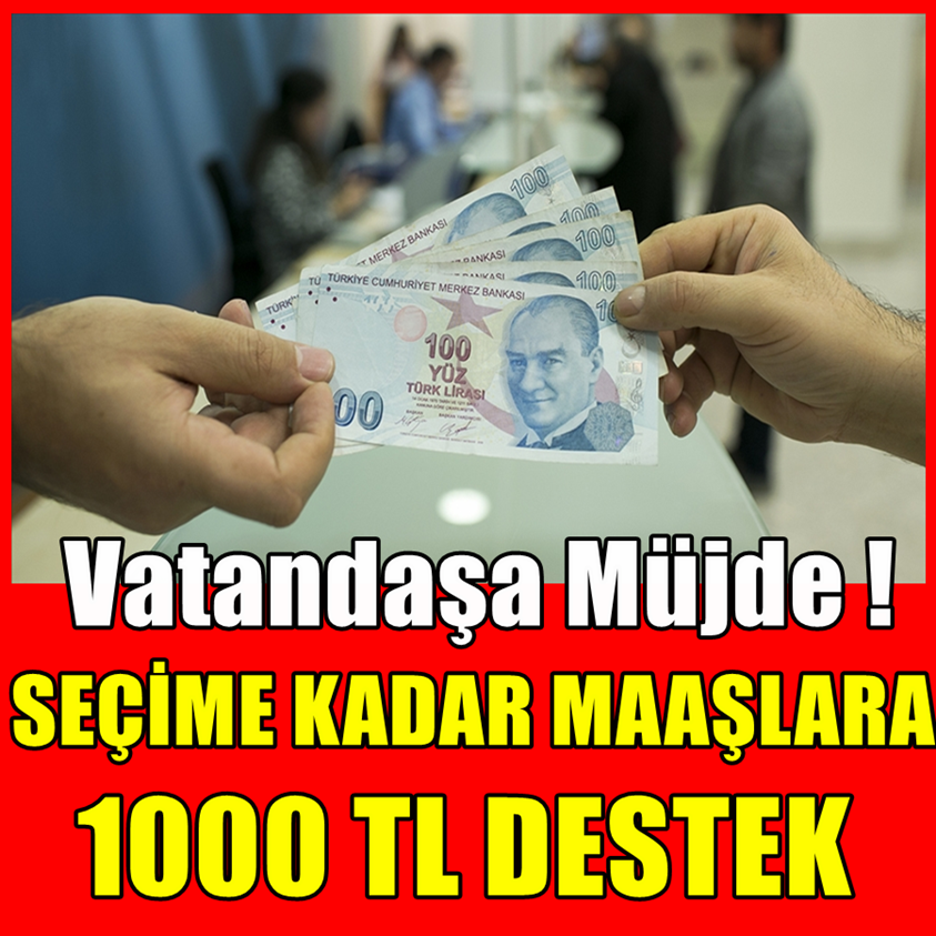 VATANDAŞA MÜJDE SEÇİME KADAR MAAŞLARA 1000 TL DESTEK