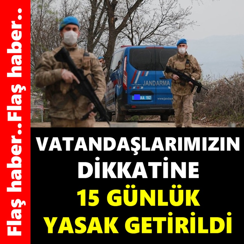 VATANDAŞLARIMIZIN DİKKATİNE 15 GÜNLÜK YASAK GETİRİLDİ!