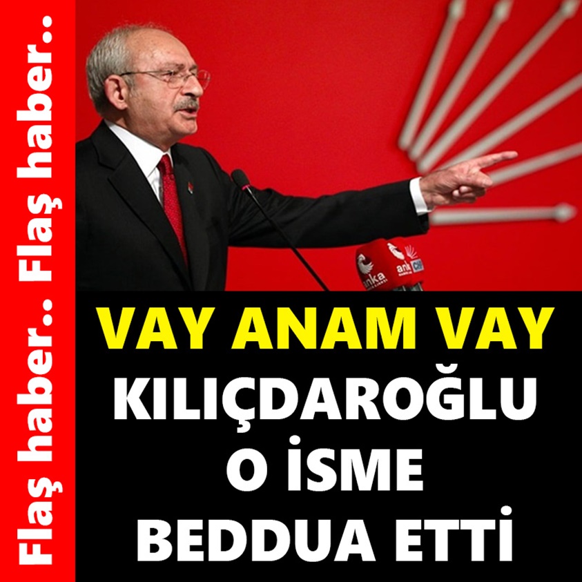 VAY ANAM VAY KILIÇDAROĞLU O İSME BEDDUA ETTİ