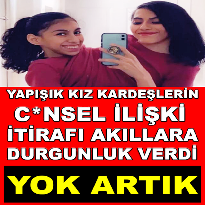 YAPIŞIK KIZ KARDEŞLERİN CİNSEL İLİŞKİ İTİRAFI AKILLARA DURGUNLUK VERDİ