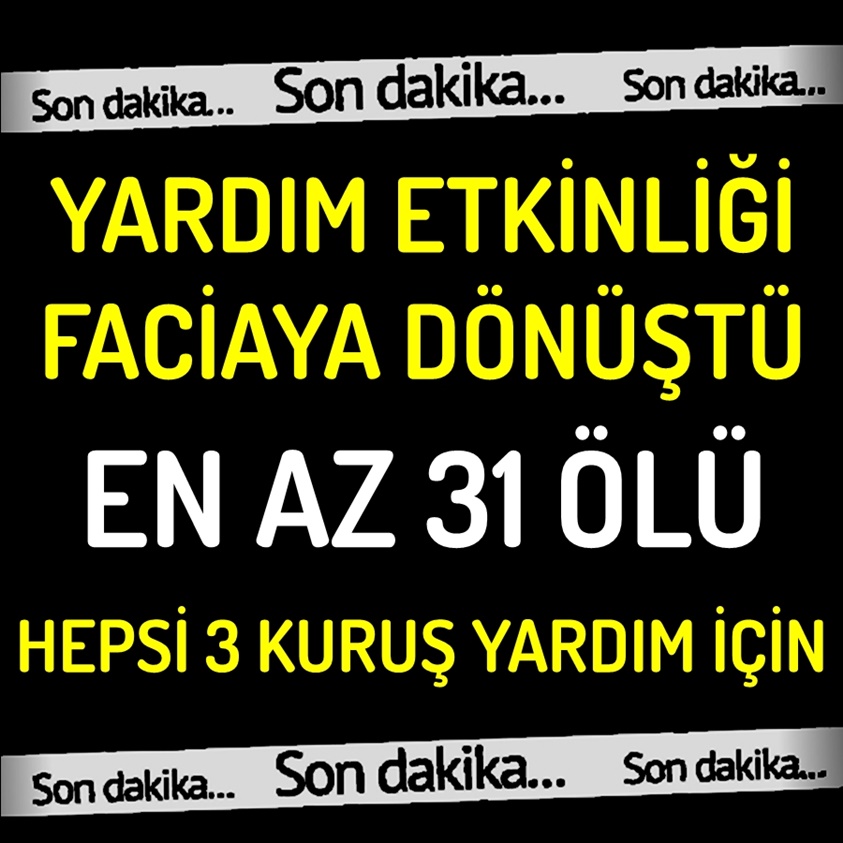 YARDIM ETKİNLİĞİ FACİAYA DÖNÜŞTÜ EN AZ 31 ÖLÜ