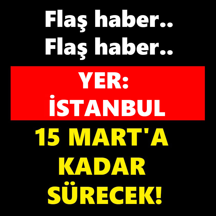 YER İSTANBUL 15 MART'TA KADAR SÜRECEK