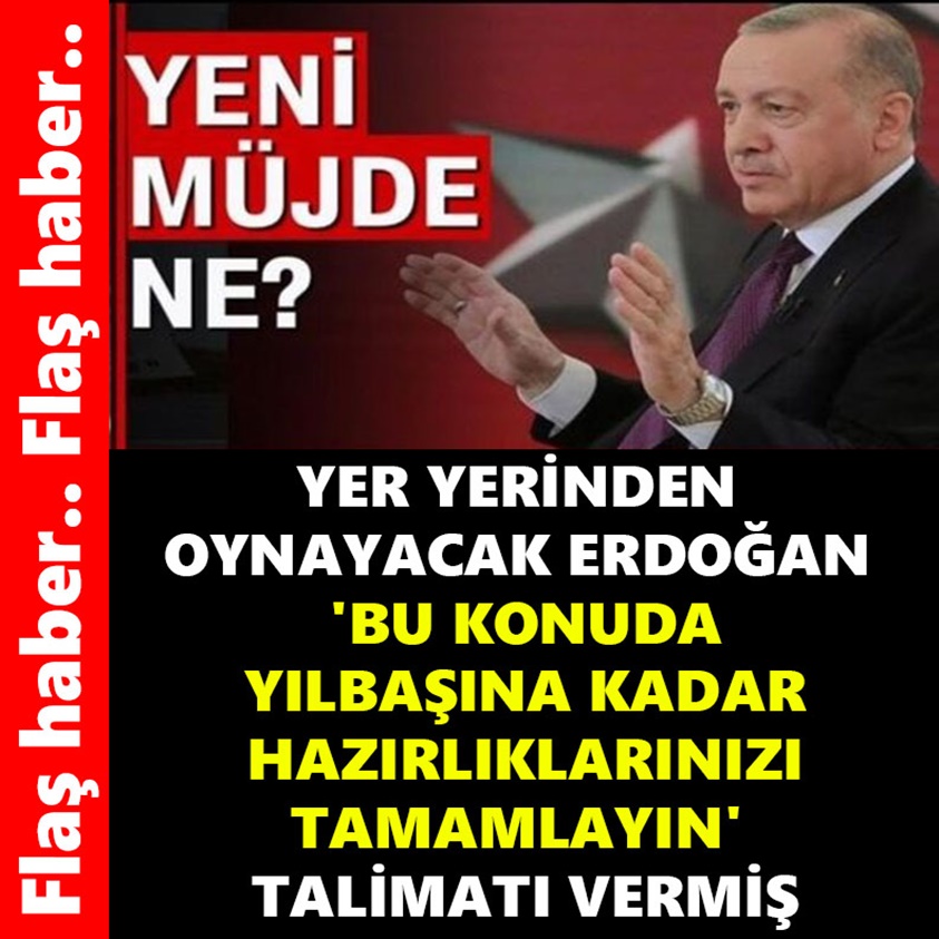 YER YERİNDEN OYNACAK ERDOĞAN TALİMATI VERMİŞ!