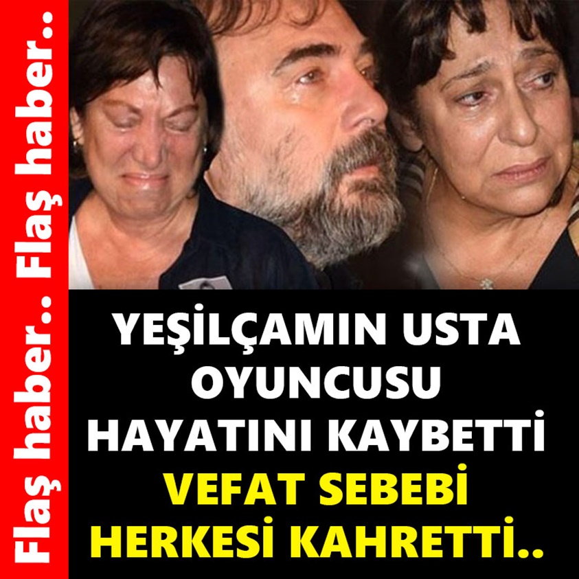 YEŞİLÇAMIN USTA OYUNCUSU HAYATINI KAYBETTİ