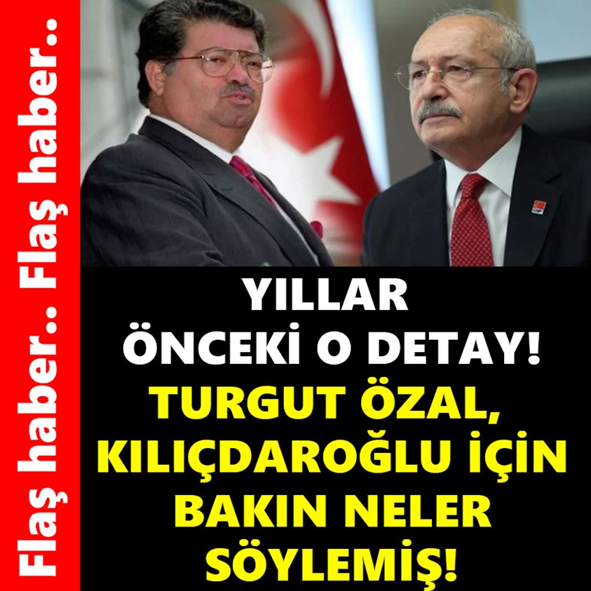 YILLAR ÖNCEKİ O DETAY TURGUT ÖZAL KILIÇDAROĞLU İÇİN BAKIN NELER SÖYLEMİŞ