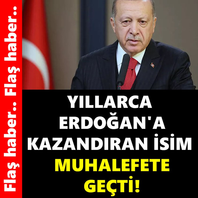 YILLARCA ERDOĞAN'A KAZANDIRAN İSİM MUHALEFETE GEÇTİ