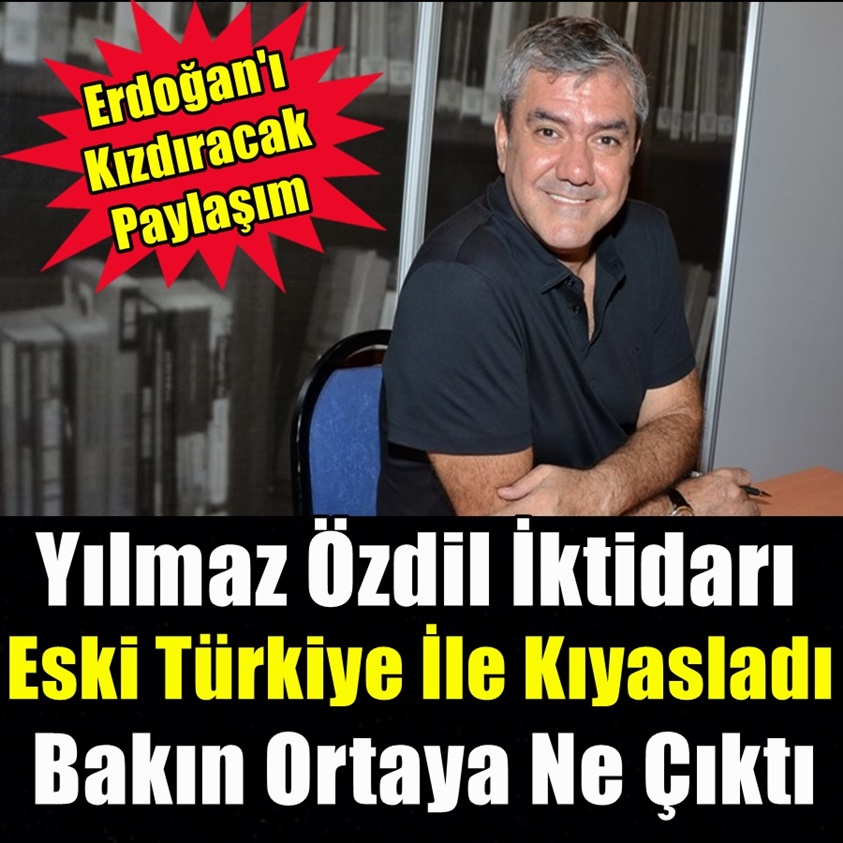 YILMAZ ÖZDİL İKTİDARI ESKİ TÜRKİYE İLE KIYASLADI 