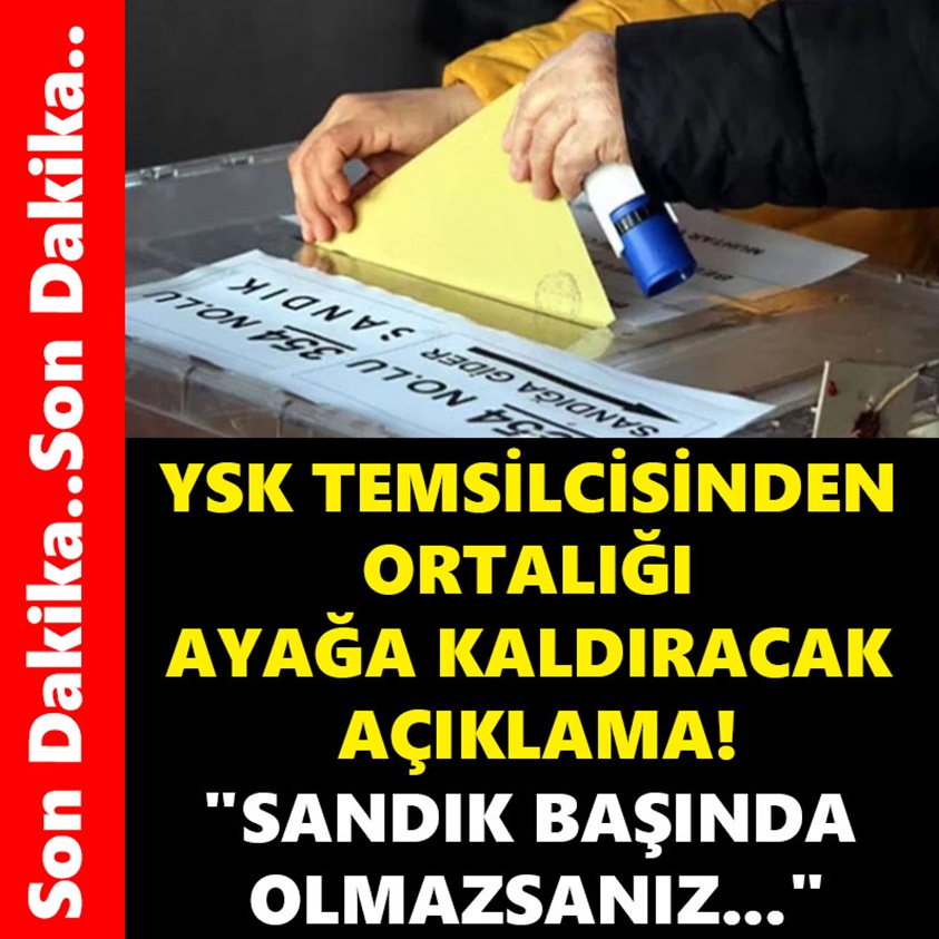 YSK TEMSİLCİSİNDEN ORTALIĞI AYAĞA KALDIRACAK AÇIKLAMA!