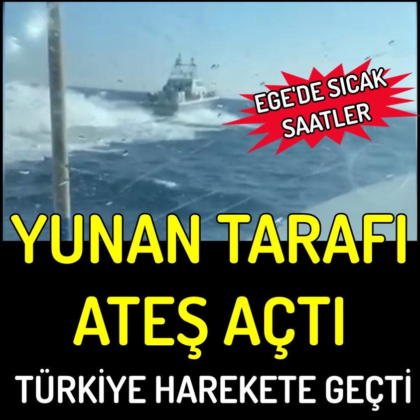 YUNAN TARAFI ATEŞ AÇTI TÜRKİYE HAREKETE GEÇTİ