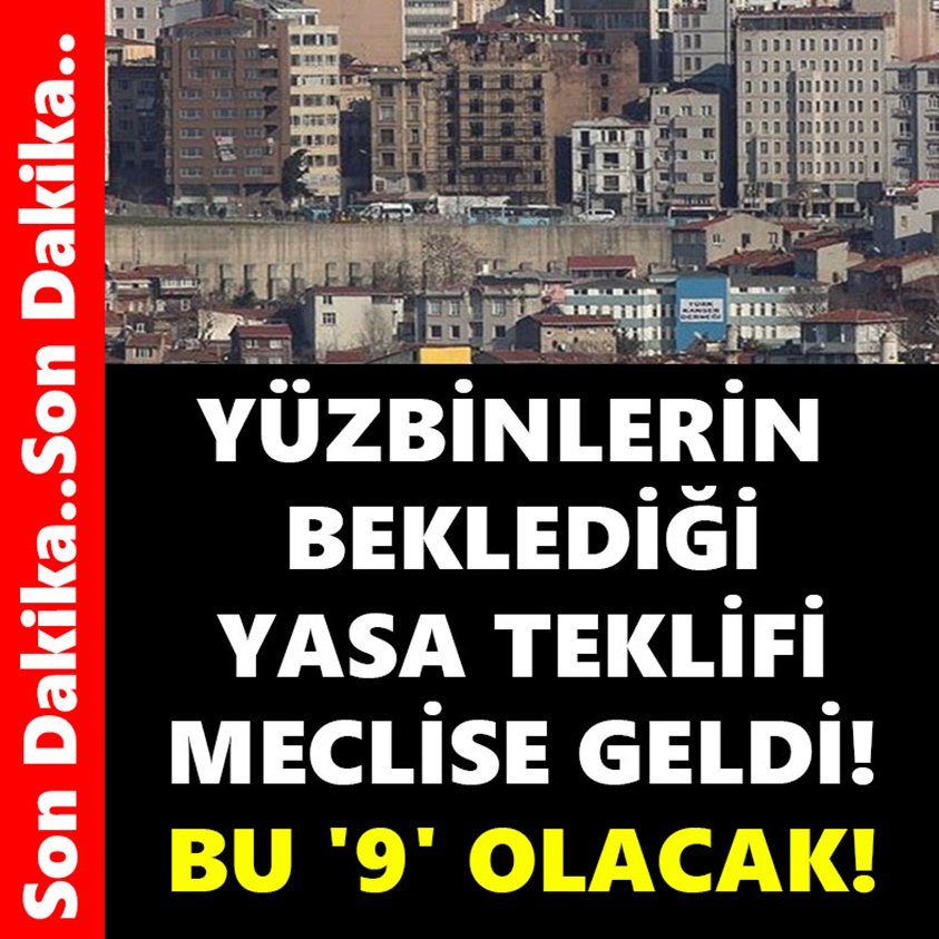 YÜZBİNLERİN BEKLEDİĞİ YASA TEKLİFİ MECLİSE GELDİ!