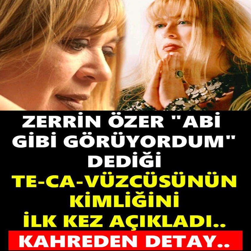 ZERRİN ÖZER ABİ GİBİ GÖRÜYORDUM DEDİĞİ TE-CA-VÜZCÜSÜNÜN KİMLİĞİNİ İLK KEZ AÇIKLADI