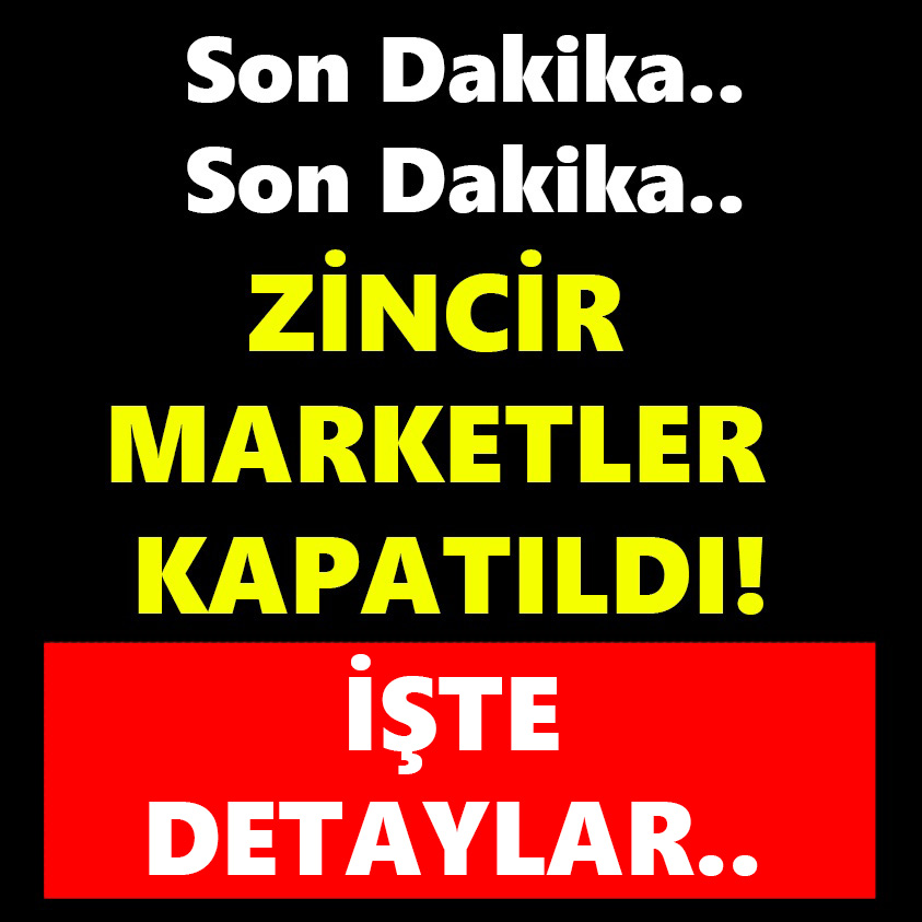 ZİNCİR MARKETLER KAPATILDI İŞTE DETAYLAR..